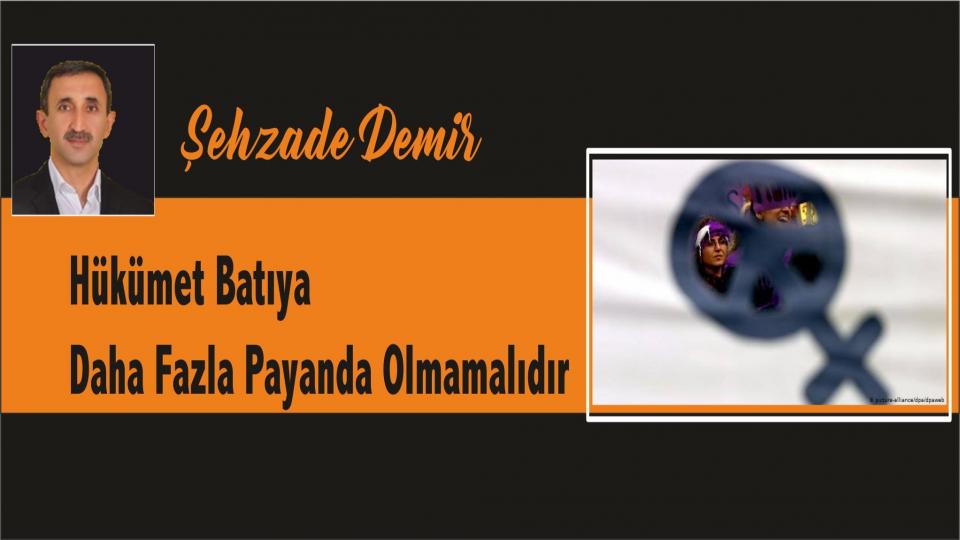 Şehzade Demir: Hükümet Batıya Daha Fazla Payanda Olmamalıdır