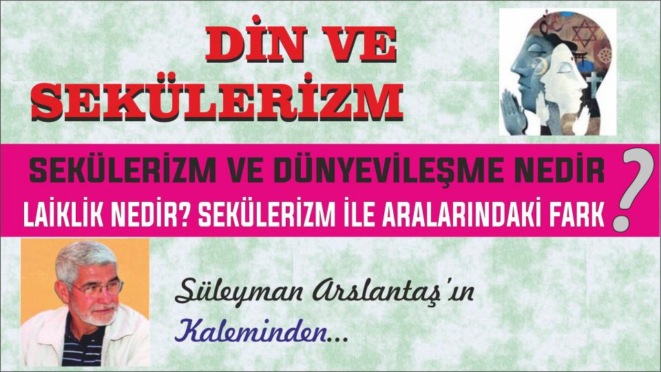SEKÜLERİZM VE DÜNYEVİLEŞME NEDİR? - Süleyman ARSLANTAŞ