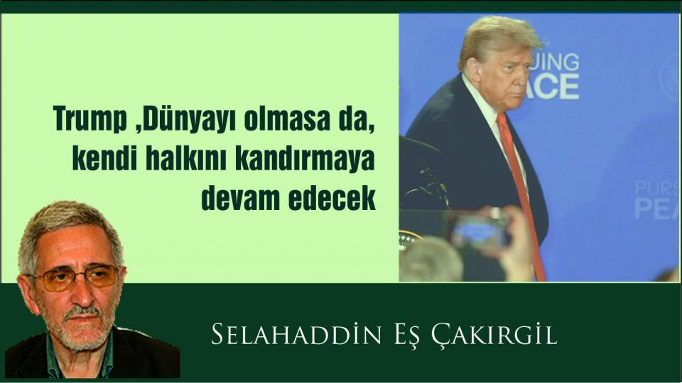Selahaddin Eş: Trump bildiğiniz gibi... Dünyayı olmasa da, kendi halkını kandırmaya devam edecek gibi...