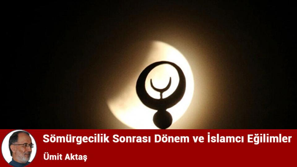 Sömürgecilik Sonrası Dönem ve İslamcı Eğilimler/ Ümit Aktaş