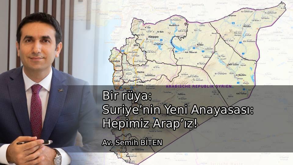 Bir rüya; Suriye’nin Yeni Anayasası: Hepimiz Arap’ız! / Av Semih BİTEN