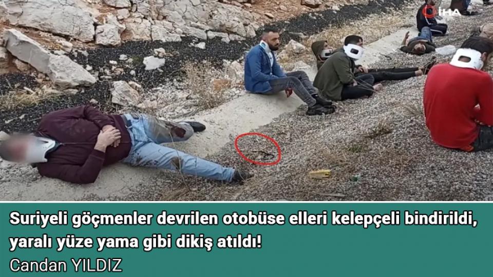 Suriyeli göçmenler devrilen otobüse elleri kelepçeli bindirildi, yaralı yüze yama gibi dikiş atıldı! / Candan YILDIZ