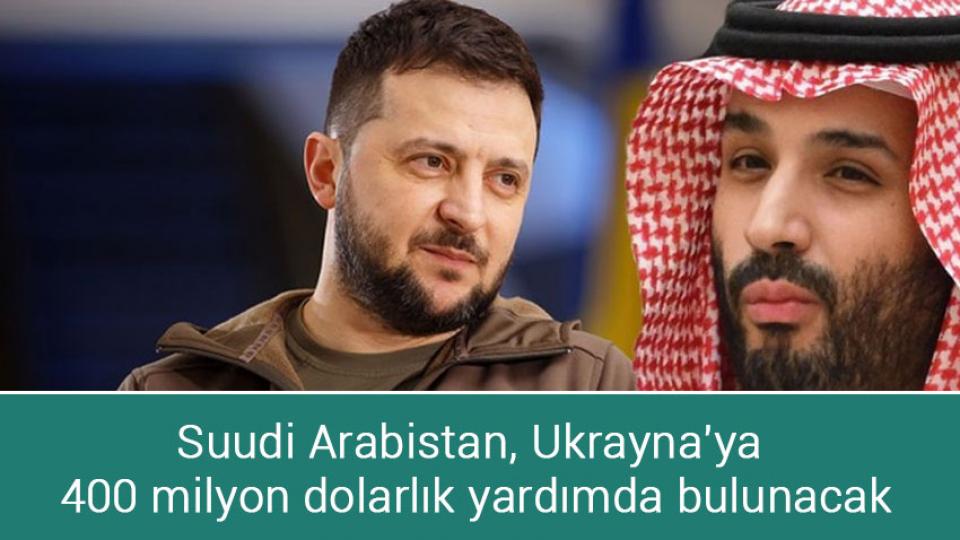 Suudi Arabistan, Ukrayna'ya 400 milyon dolarlık yardımda bulunacak