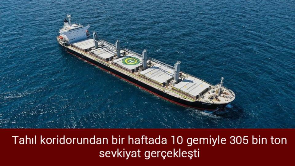 Tahıl koridorundan bir haftada 10 gemiyle 305 bin ton sevkiyat gerçekleşti
