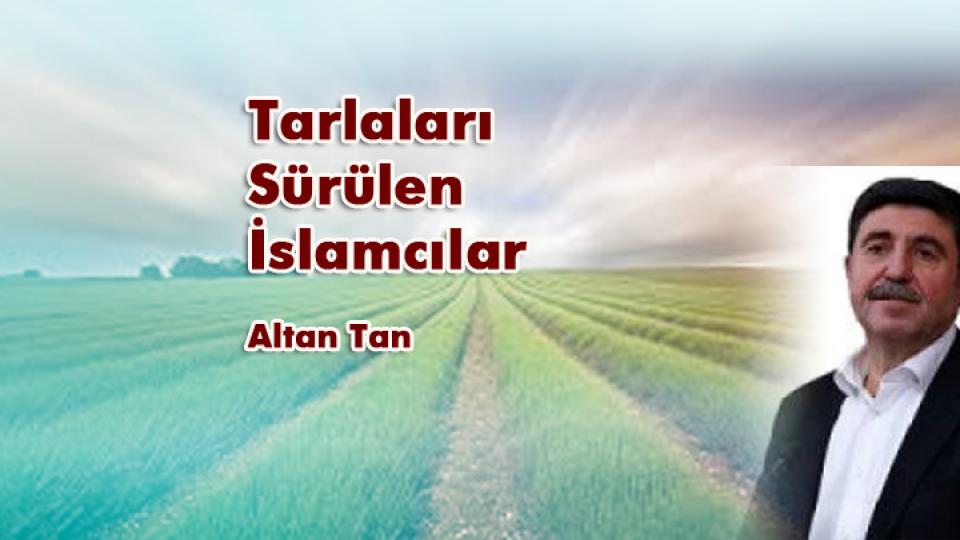 Her Taraf / Türkiye'nin habercisi / Tarlaları Sürülen İslamcılar / Altan Tan