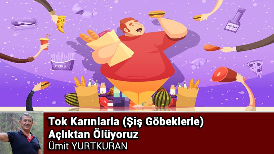 Baş Ağrısı, Yorgunluk veya Karnında  Sancısı Olanların Dikkatine! / Ümit YURTKURAN / Tok Karınlarla (Şiş Göbeklerle) Açlıktan Ölüyoruz / Ümit YURTKURAN