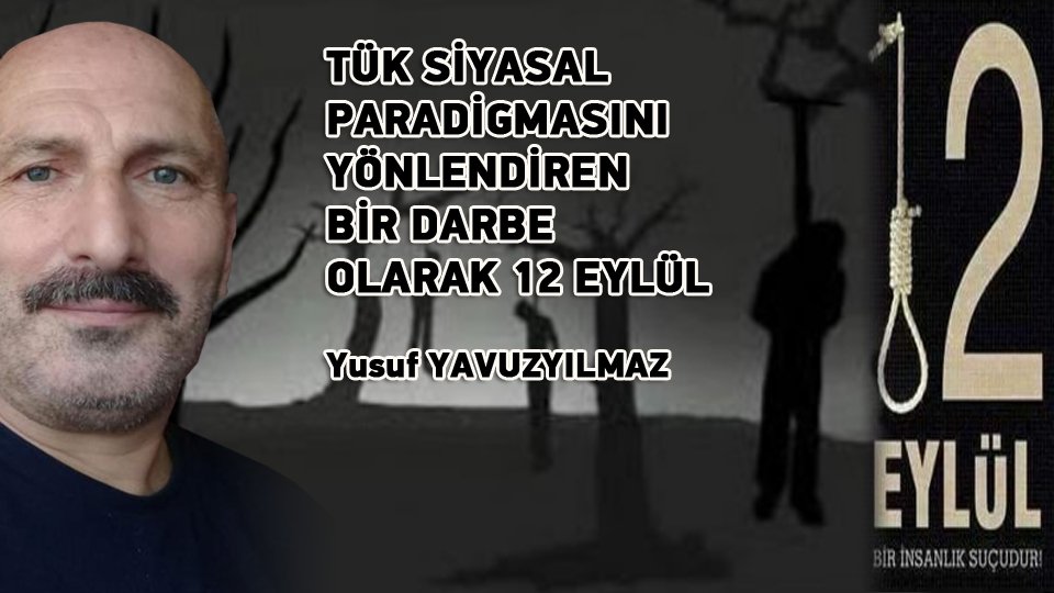 YUSUF YAVUZYILMAZ/TÜK SİYASAL PARADİGMASINI YÖNLENDİREN BİR DARBE OLARAK 12 EYLÜL