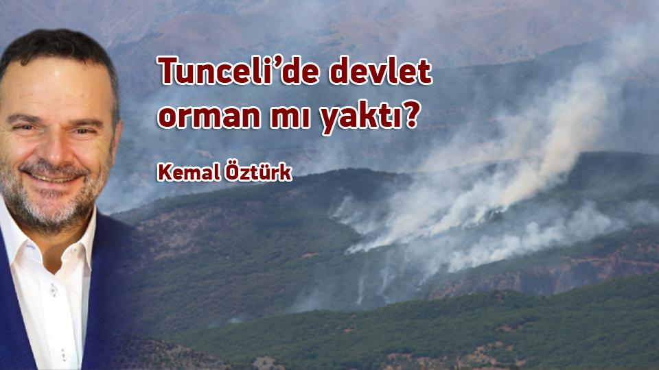 Tunceli’de devlet orman mı yaktı? / Kemal Öztürk