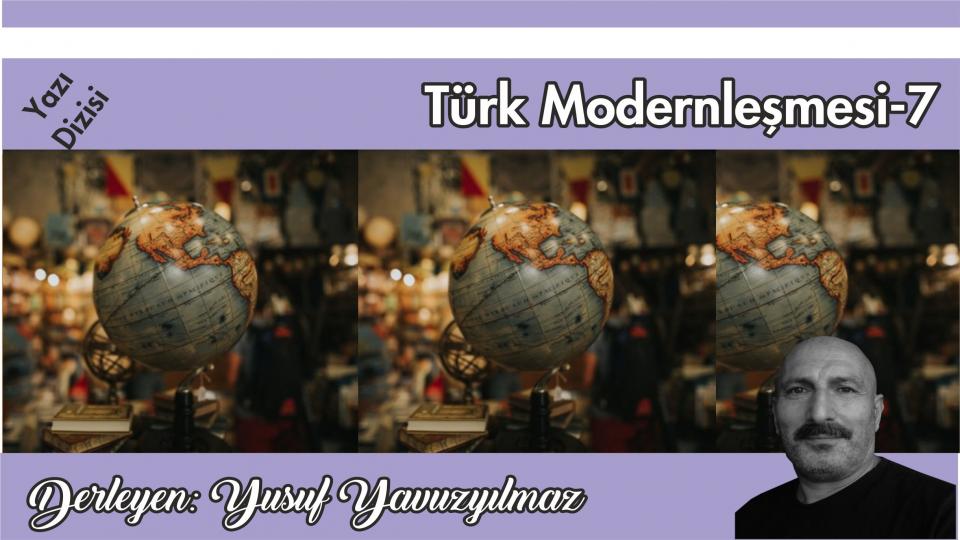 Türk Modernleşmesi Üzerine Düşünceler-9| Yusuf Yavuzyılmaz / Türk Modernleşmesi Üzerine Düşünceler-7/Yusuf Yavuzyılmaz