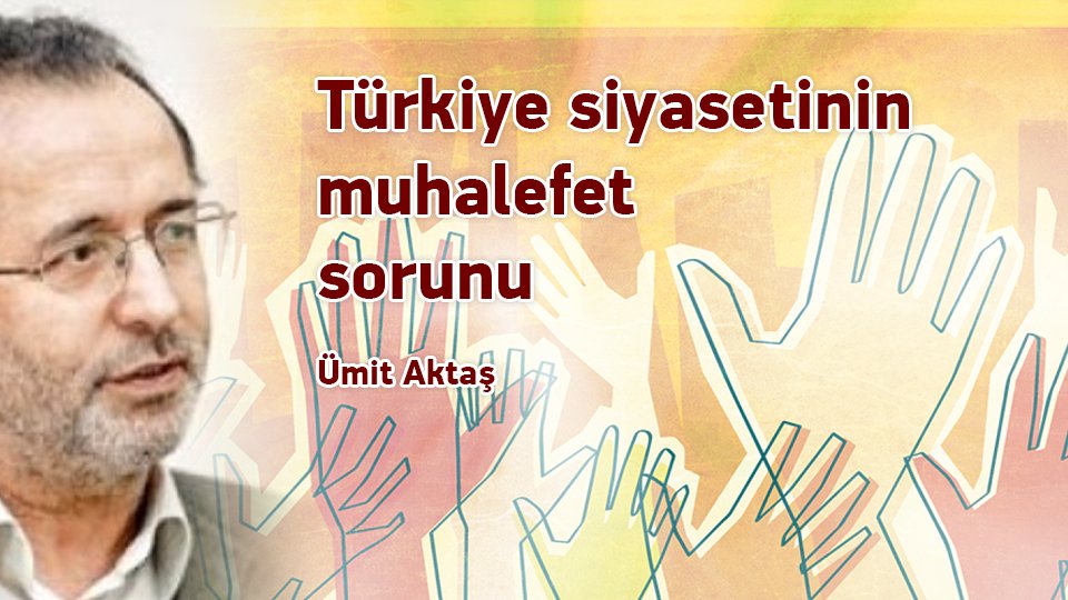 Türkiye siyasetinin muhalefet sorunu / Ümit Aktaş