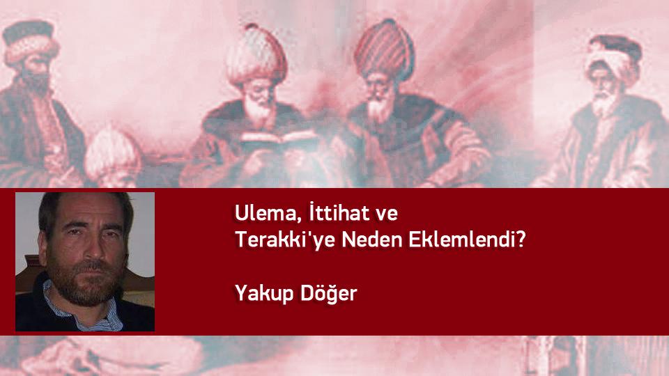 Da’vâ-yı Kavmiyyet:  Türkçülük-İslamcılık Tartışmaları / Yakup DÖĞER / Ulema, İttihat ve Terakki'ye Neden Eklemlendi? / Yakup Döğer