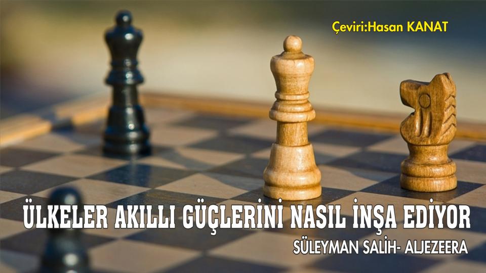 Gelenek ve Zamansızlık / Hasan KANAT / ÜLKELER AKILLI GÜÇLERİNİ NASIL İNŞA EDİYOR-