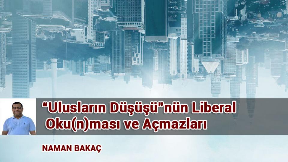 “Ulusların Düşüşü”nün Liberal Oku(n)ması ve Açmazları / NAMAN BAKAÇ
