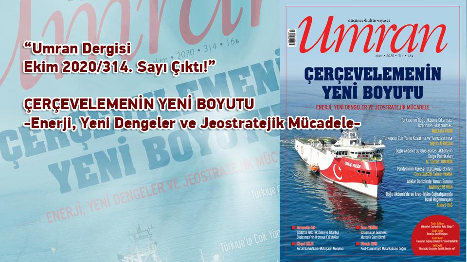 Umran Dergisi Ocak 2021 Sayısı Çıktı!  YAŞAYANLARA ÇAĞRI  / Umran Dergisi Ekim 2020/314. Sayı Çıktı!  -Enerji, Yeni Dengeler Ve Jeostratejik Mücadele-