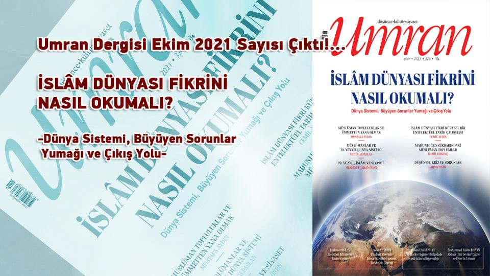 Umran Dergisi Ocak 2022 Sayısı Çıktı!...  / EKRANDAN SANALA / Umran Dergisi Ekim 2021 Sayısı Çıktı!... İSLÂM DÜNYASI FİKRİNİ NASIL OKUMALI? -Dünya Sistemi, Büyüyen Sorunlar Yumağı ve Çıkış Yolu-