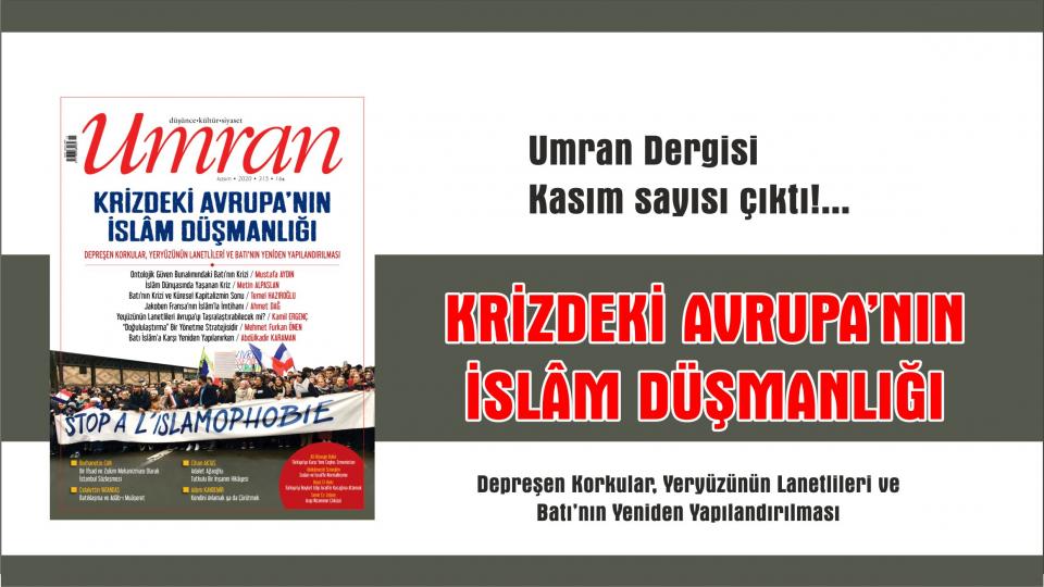Umran Dergisi Şubat 2021 Sayısı Çıktı!... / DÜNYA DÜZENİNİN KRİZİ -Güvencesizlik, Karışıklık Çağı ve Dijital Mahkûmiyet- / Umran Dergisi Kasım Sayısı çıktı!... KRİZDEKİ AVRUPA’NIN İSLÂM DÜŞMANLIĞI