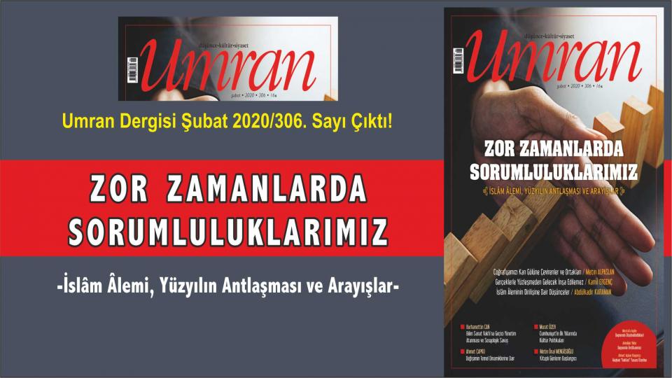 Umran Dergisi Ocak 2021 Sayısı Çıktı!  YAŞAYANLARA ÇAĞRI  / Umran Dergisi Şubat 2020 Çıktı:ZOR ZAMANLARDA SORUMLULUKLARIMIZ -İslâm Âlemi, Yüzyılın Antlaşması ve Arayışlar-