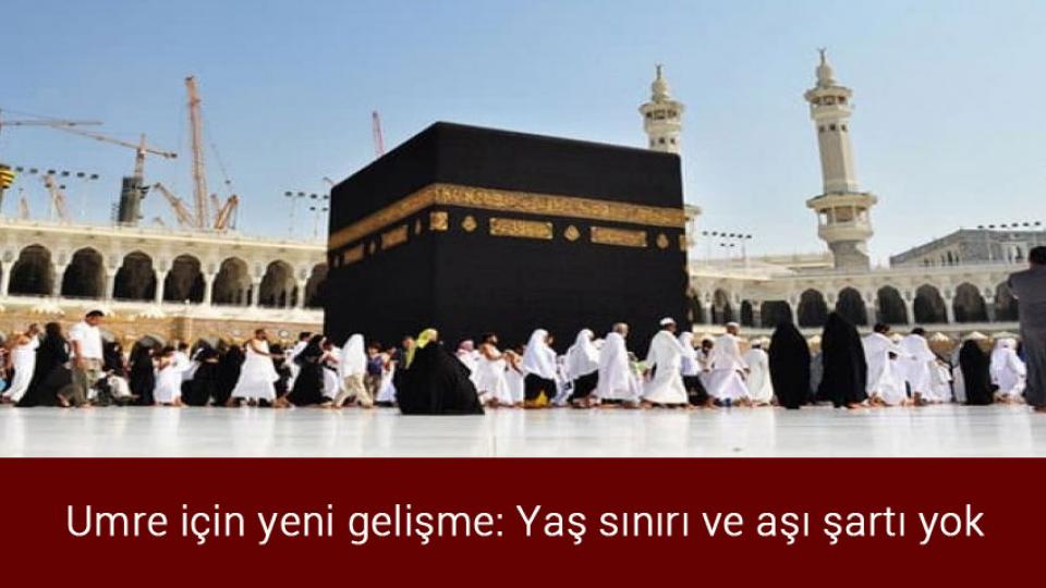 Umre için yeni gelişme: Yaş sınırı ve aşı şartı yok