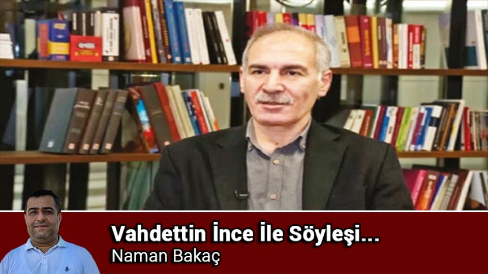 Özgün Dinamikler Kürt Sekülerleşmesini Hızlandırıyor / Naman Bakaç - Yusuf Ekinci / Vahdettin İnce İle Söyleşi / Naman BAKAÇ