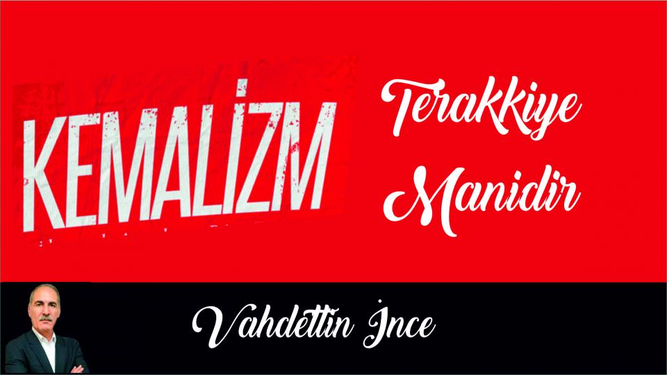 Vahdettin İnce:Kemalizm Terakkiye Manidir