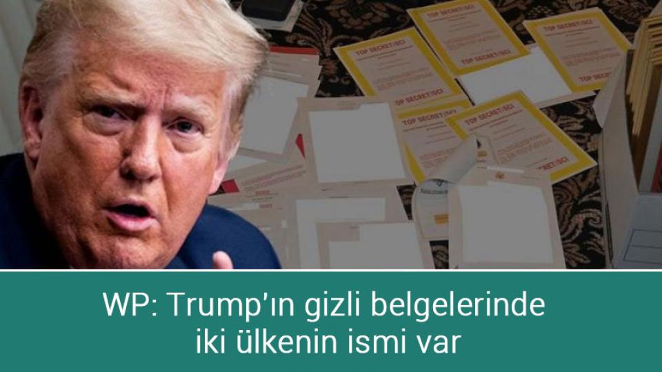 WP: Trump'ın gizli belgelerinde iki ülkenin ismi var