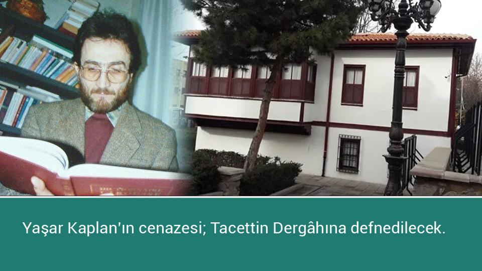 Mütefekkir ve yazar Yaşar Kaplan dualarla ebediyete uğurlandı / Yaşar Kaplan'ın cenazesi, Tacettin Dergâhına defnedilecek