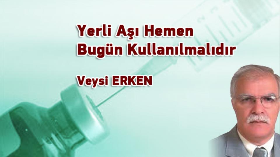 Türkiye’de Muhalefet Yok Türkiye’ye Muhalefet Var /  Veysi ERKEN / Yerli Aşı Hemen Bugün Kullanılmalıdır / Veysi ERKEN