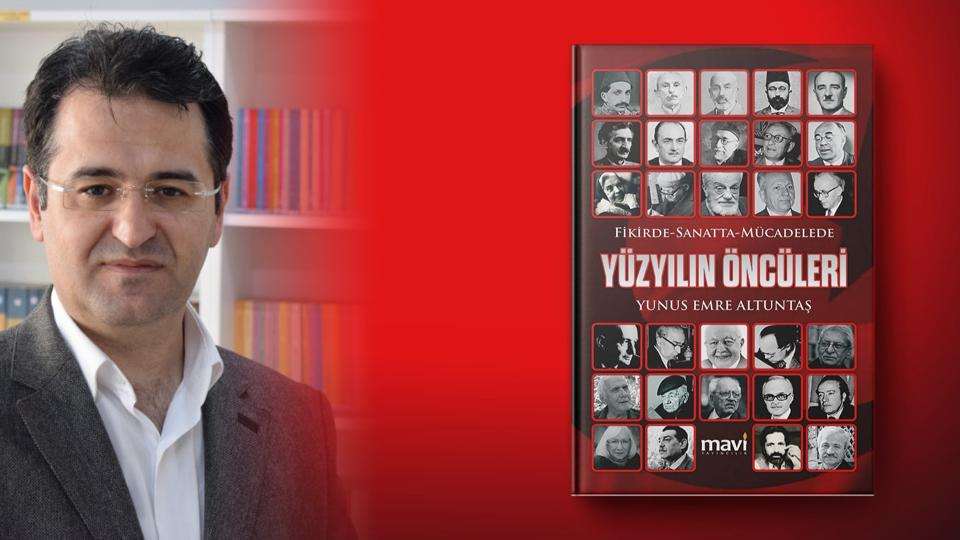 “Yüzyılın Öncüleri” – Yunus Emre Altuntaş’tan Yeni Kitap / Mehmet Altuntaş